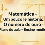Matemática – Um pouco de história: O número de ouro (Plano de aula – Ensino médio)