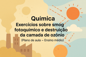 Leia mais sobre o artigo Química – Exercícios sobre smog fotoquímico e destruição da camada de ozônio (Plano de aula – Ensino médio)