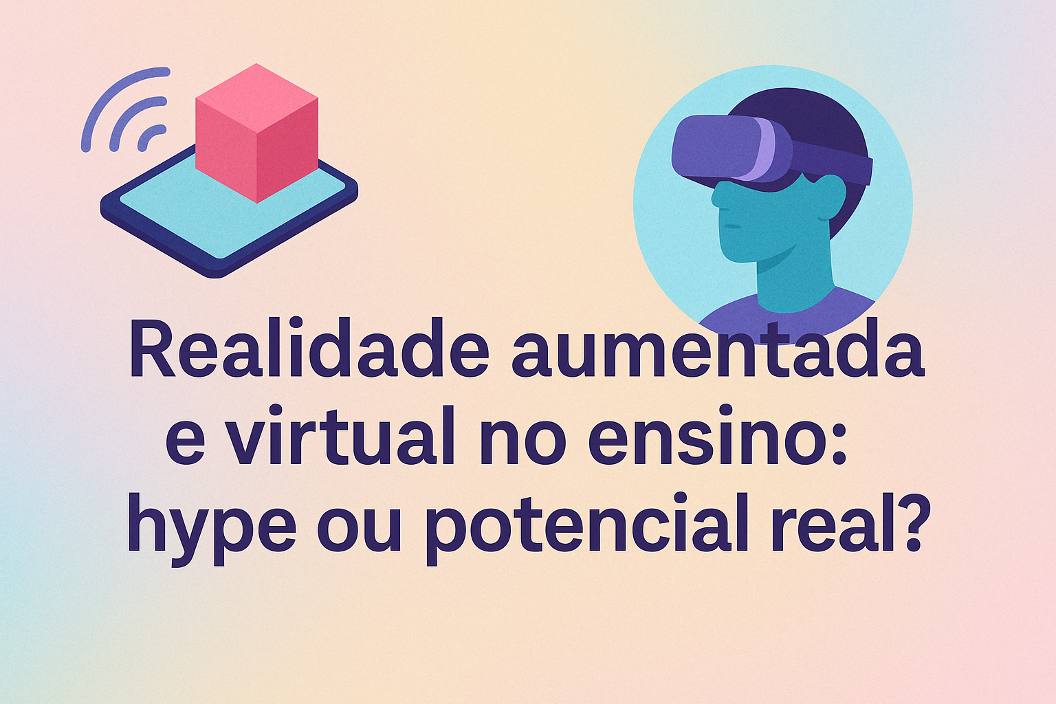 No momento, você está visualizando Realidade aumentada e virtual no ensino: hype ou potencial real?