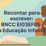 Recontar para escrever: BNCC EI03EF05 na Educação Infantil