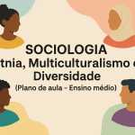Sociologia – Etnia, Multiculturalismo e Diversidade (Plano de aula – Ensino médio)