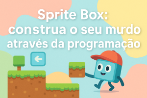 Leia mais sobre o artigo Sprite Box: construa o seu mundo através da programação