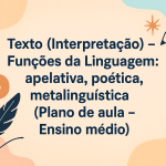 Texto (Interpretação) – Funções da Linguagem: apelativa, poética, metalinguística (Plano de aula – Ensino médio)
