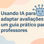 Usando IA para adaptar avaliações: um guia prático para professores