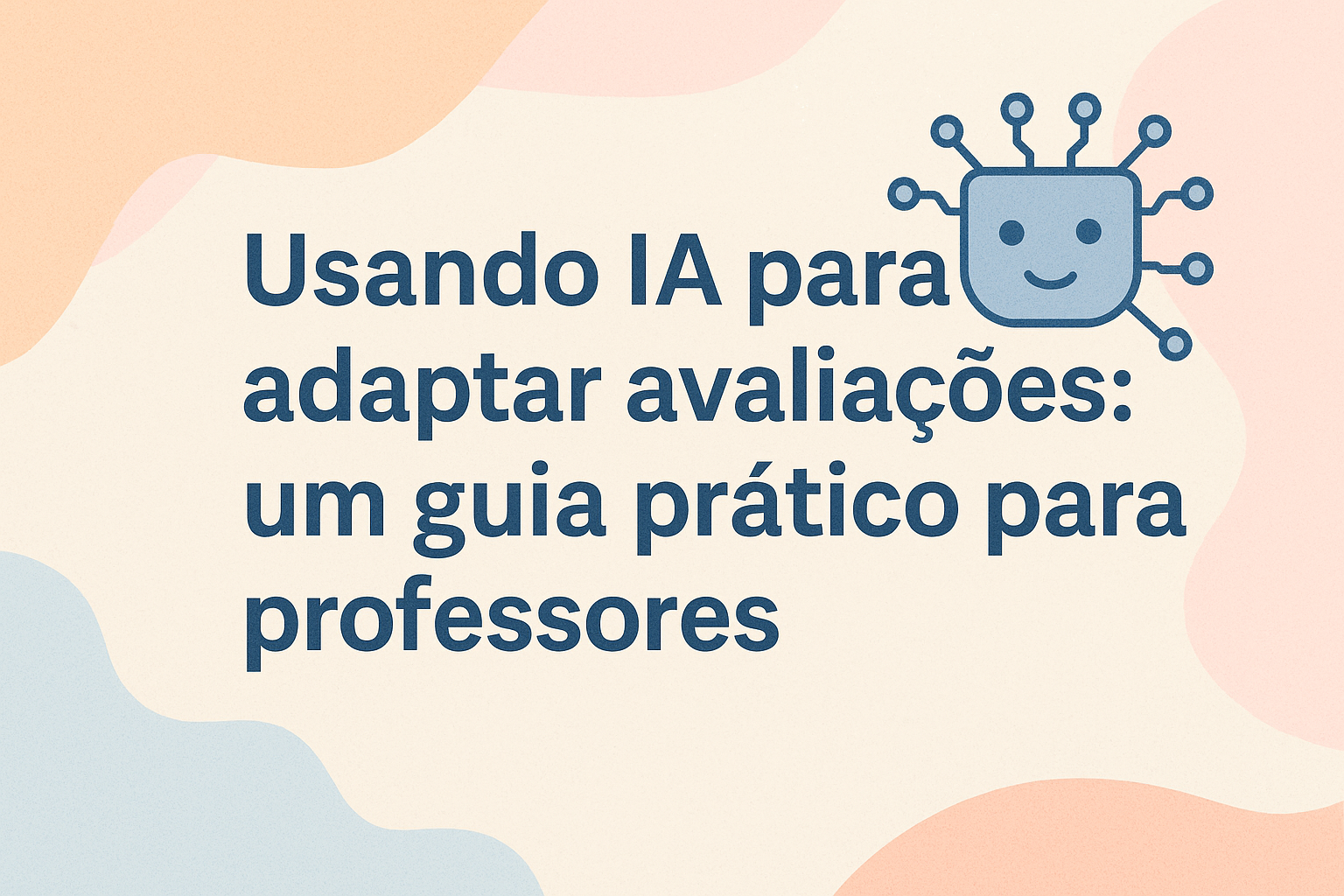 No momento, você está visualizando Usando IA para adaptar avaliações: um guia prático para professores