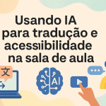 Usando IA para tradução e acessibilidade na sala de aula