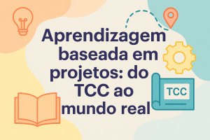Leia mais sobre o artigo Aprendizagem baseada em projetos: do TCC ao mundo real