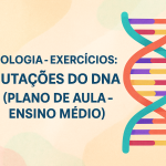 Biologia – Exercícios: Mutações do DNA (Plano de aula – Ensino médio)