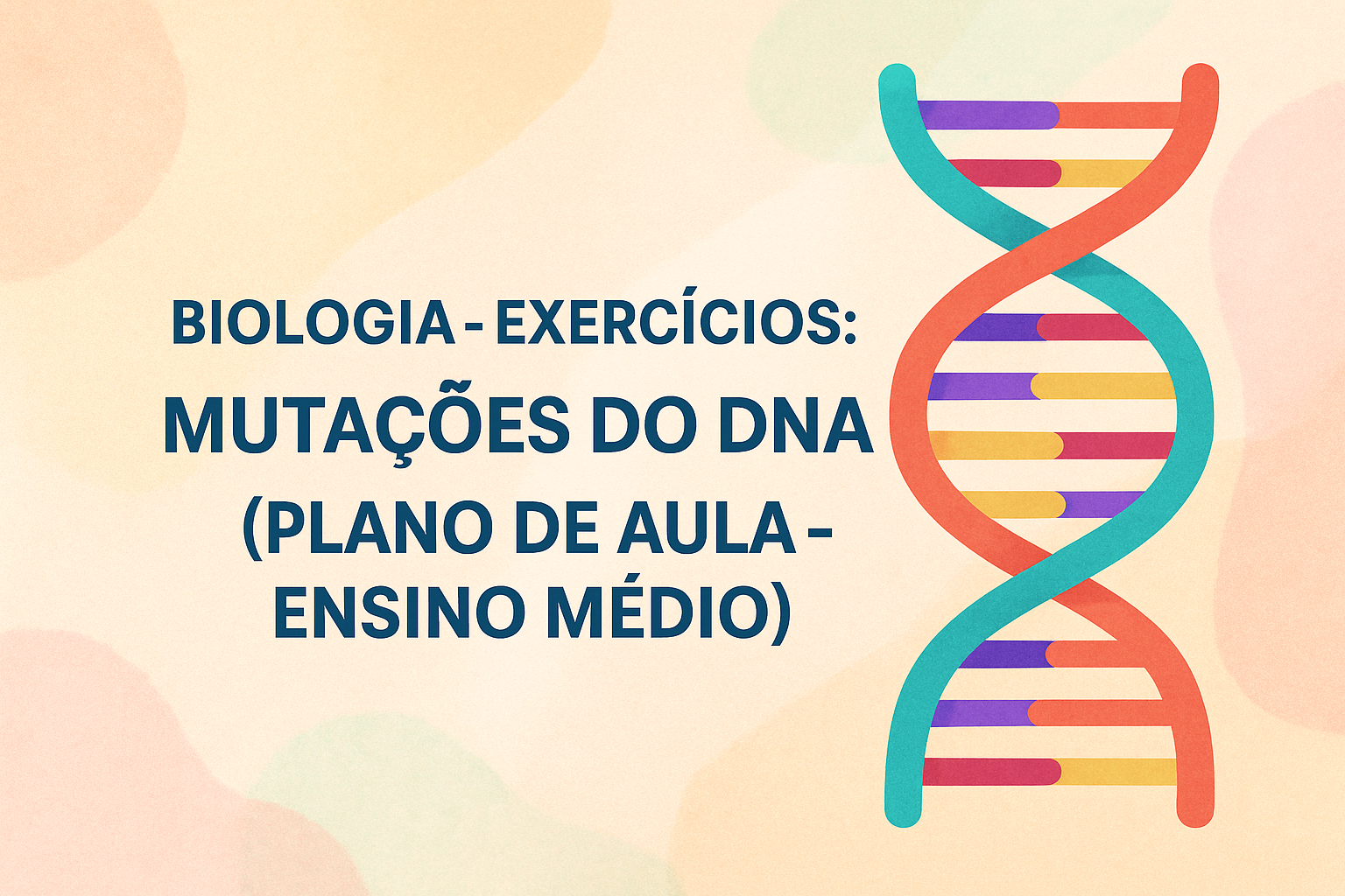 No momento, você está visualizando Biologia – Exercícios: Mutações do DNA (Plano de aula – Ensino médio)