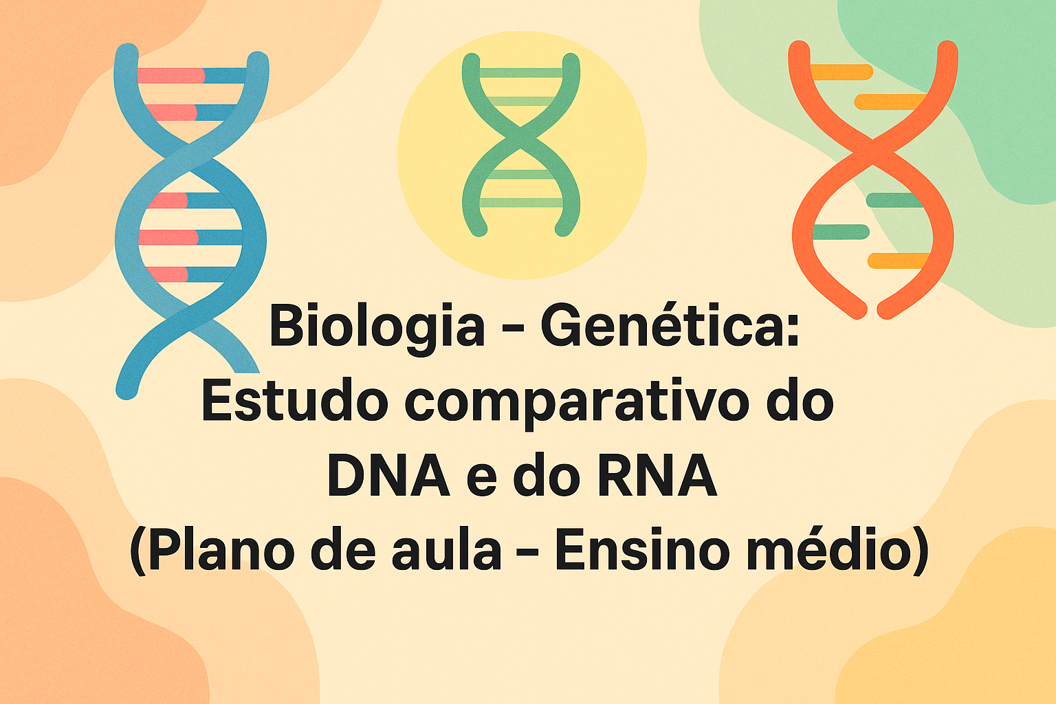 No momento, você está visualizando Biologia – Genética: Estudo comparativo do DNA e do RNA (Plano de aula – Ensino médio)