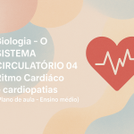 Biologia – O SISTEMA CIRCULATÓRIO 04: Ritmo Cardíaco e cardiopatias (Plano de aula – Ensino médio)