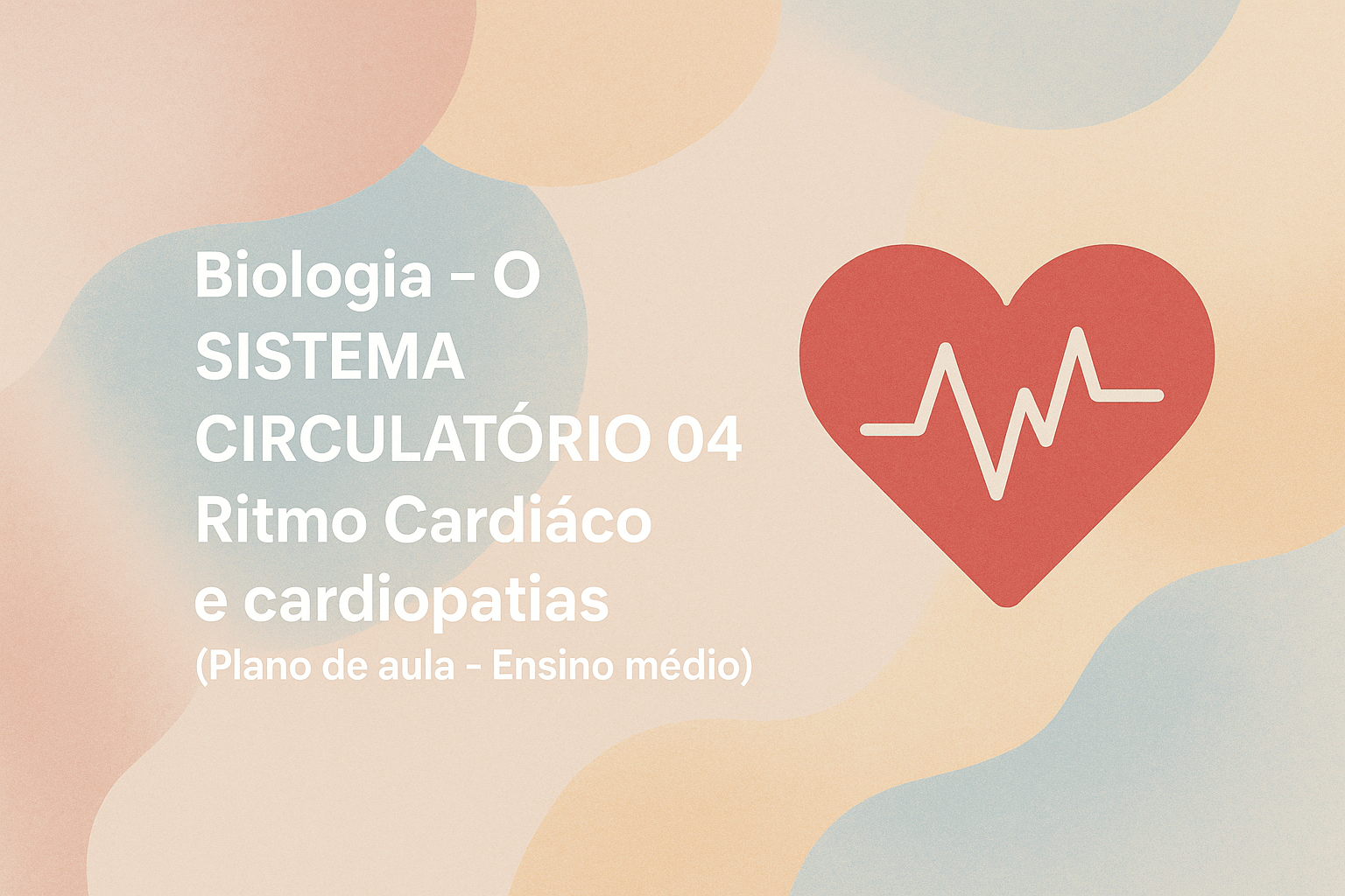 No momento, você está visualizando Biologia – O SISTEMA CIRCULATÓRIO 04: Ritmo Cardíaco e cardiopatias (Plano de aula – Ensino médio)