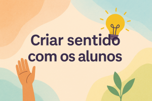 Leia mais sobre o artigo Criar sentido com os alunos
