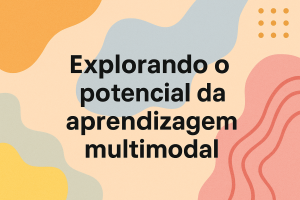 Leia mais sobre o artigo Explorando o potencial da aprendizagem multimodal