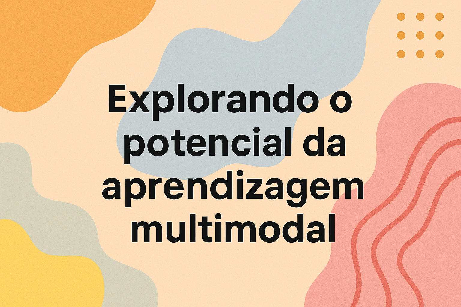 No momento, você está visualizando Explorando o potencial da aprendizagem multimodal
