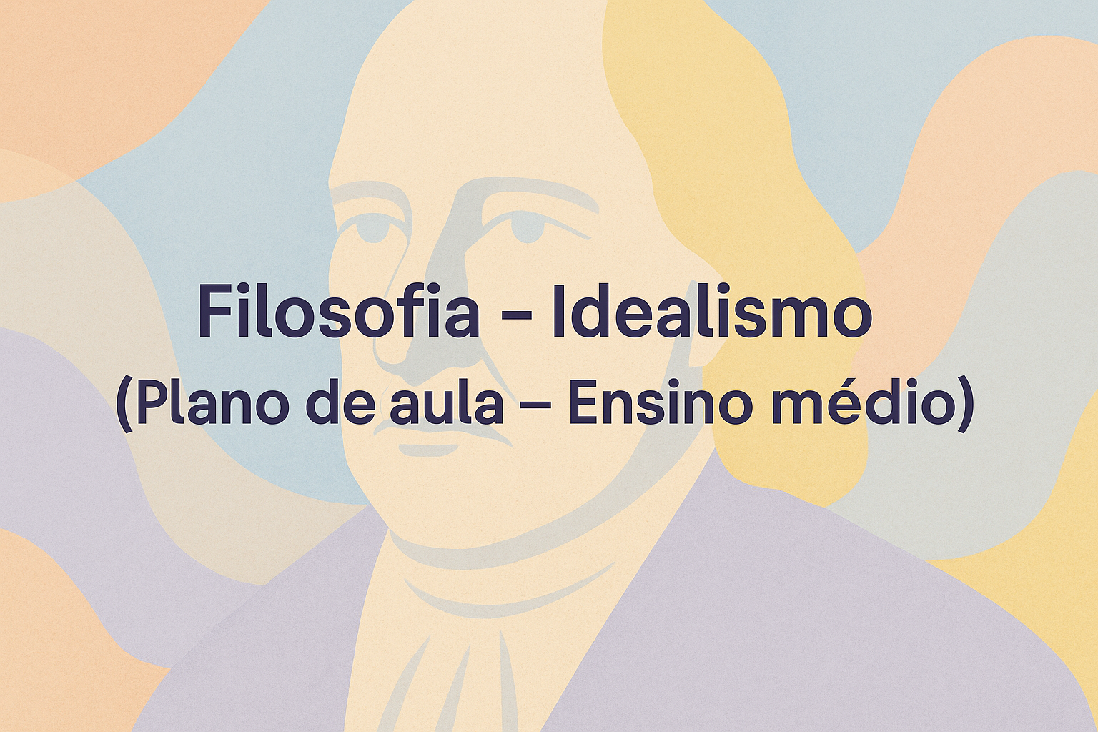 No momento, você está visualizando Filosofia – Idealismo (Plano de aula – Ensino médio)