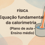 Física – Equação fundamental da calorimetria (Plano de aula – Ensino médio)