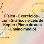 Física – Exercícios com Gráficos e Leis de Kepler (Plano de aula – Ensino médio)