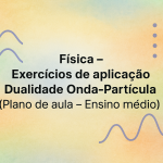 Física – Exercícios de aplicação – Dualidade Onda-Partícula (Plano de aula – Ensino médio)