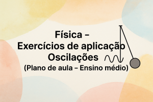 Leia mais sobre o artigo Física – Exercícios de aplicação – Oscilações (Plano de aula – Ensino médio)