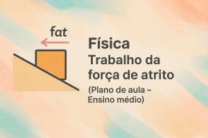 Leia mais sobre o artigo Física – Trabalho da força de atrito (Plano de aula – Ensino médio)
