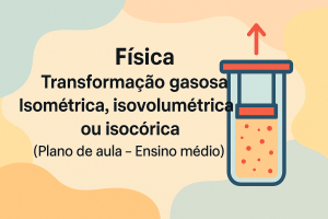 Leia mais sobre o artigo Física – Transformação gasosa – Isométrica, isovolumétrica ou isocórica (Plano de aula – Ensino médio)