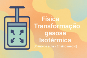 Leia mais sobre o artigo Física – Transformação gasosa – Isotérmica (Plano de aula – Ensino médio)