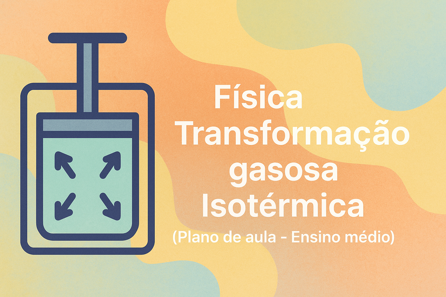 No momento, você está visualizando Física – Transformação gasosa – Isotérmica (Plano de aula – Ensino médio)