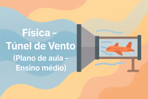 Leia mais sobre o artigo Física – Túnel de Vento (Plano de aula – Ensino médio)