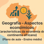 Geografia – Aspectos econômicos (Características da economia do continente africano) (Plano de aula – Ensino médio)