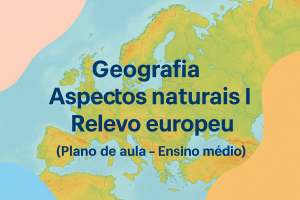 Leia mais sobre o artigo Geografia – Aspectos naturais I (Relevo euroéu) (Plano de aula – Ensino médio)