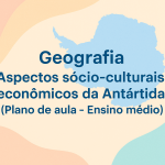 Geografia – Aspectos sócio-culturais-economicos da Antartida (Plano de aula – Ensino médio)