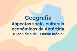 Leia mais sobre o artigo Geografia – Aspectos sócio-culturais-economicos da Antartida (Plano de aula – Ensino médio)