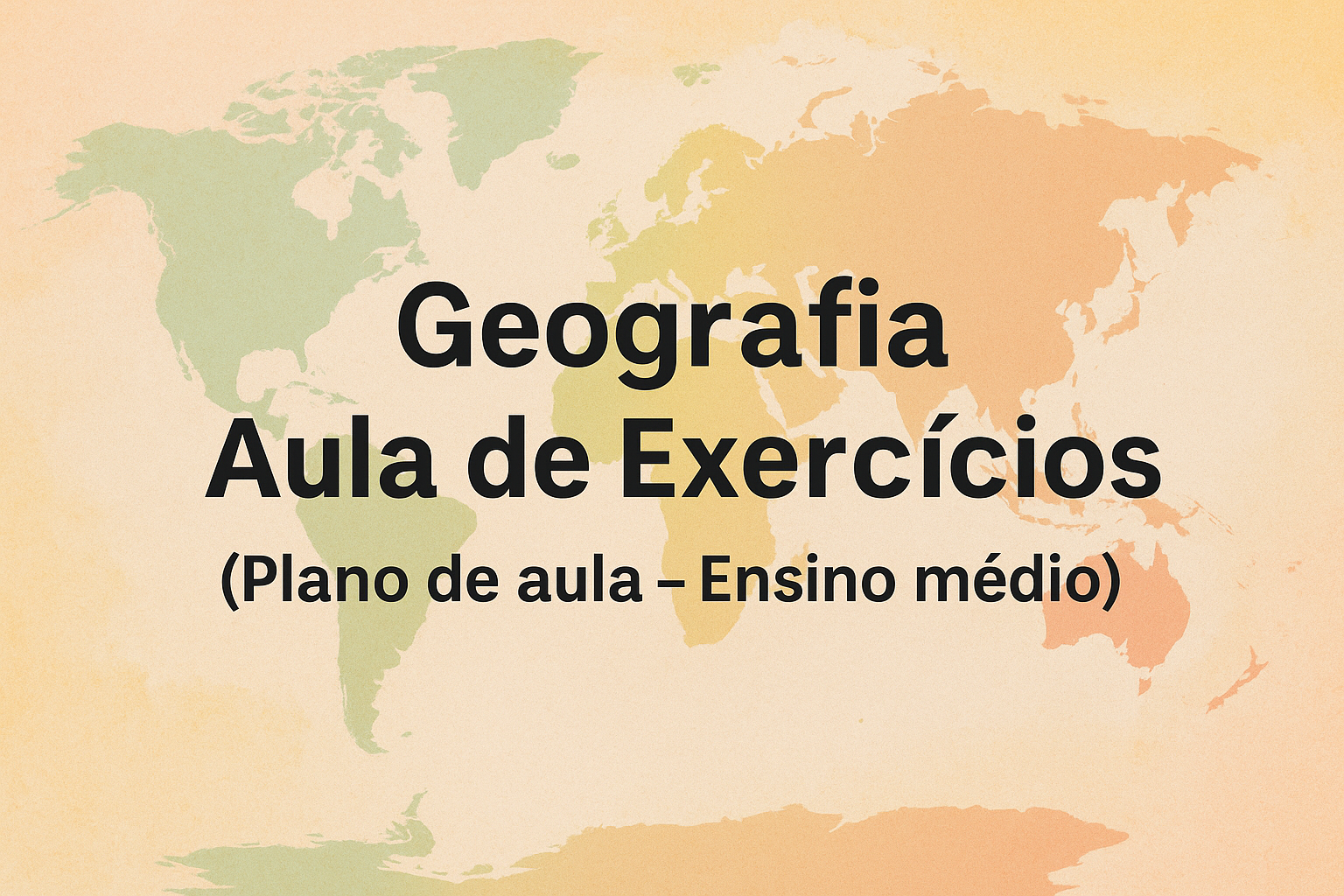 No momento, você está visualizando Geografia – Aula de Exercícios  (Plano de aula – Ensino médio)