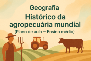 Leia mais sobre o artigo Geografia – Histórico da agropecuária mundial (Plano de aula – Ensino médio)
