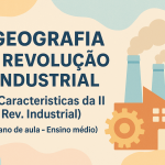 Geografia – II Revolução Industrial. 1 (Caracteristicas da II Rev. Industrial). (Plano de aula – Ensino médio)