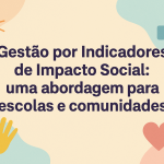 Gestão por Indicadores de Impacto Social: uma abordagem para escolas e comunidades