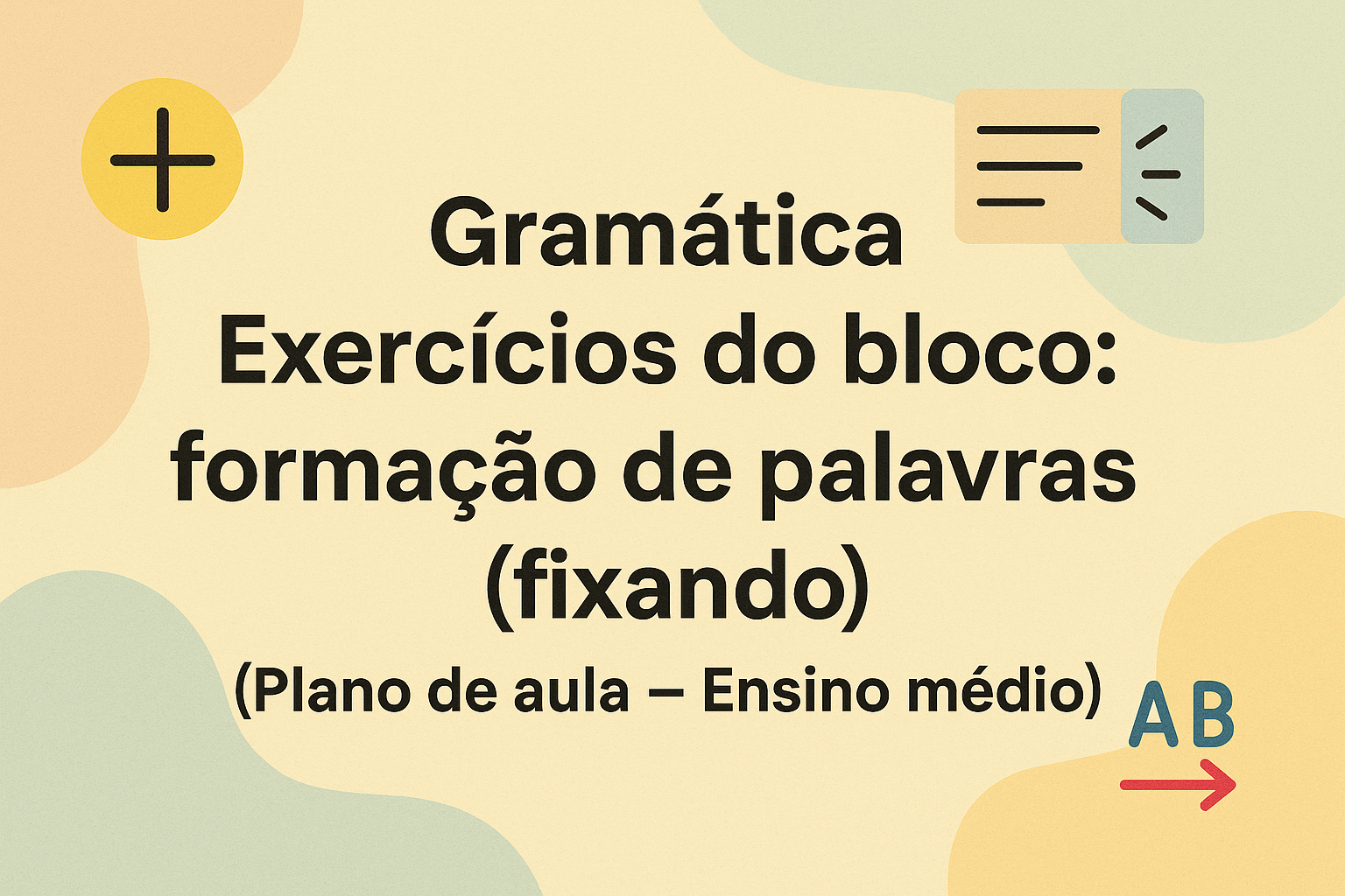 No momento, você está visualizando Gramática – Exercícios do bloco: formação de palavras  (fixando) (Plano de aula – Ensino médio)