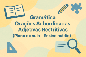 Leia mais sobre o artigo Gramática – Orações Subordinadas Adjetivas Restritivas (Plano de aula – Ensino médio)