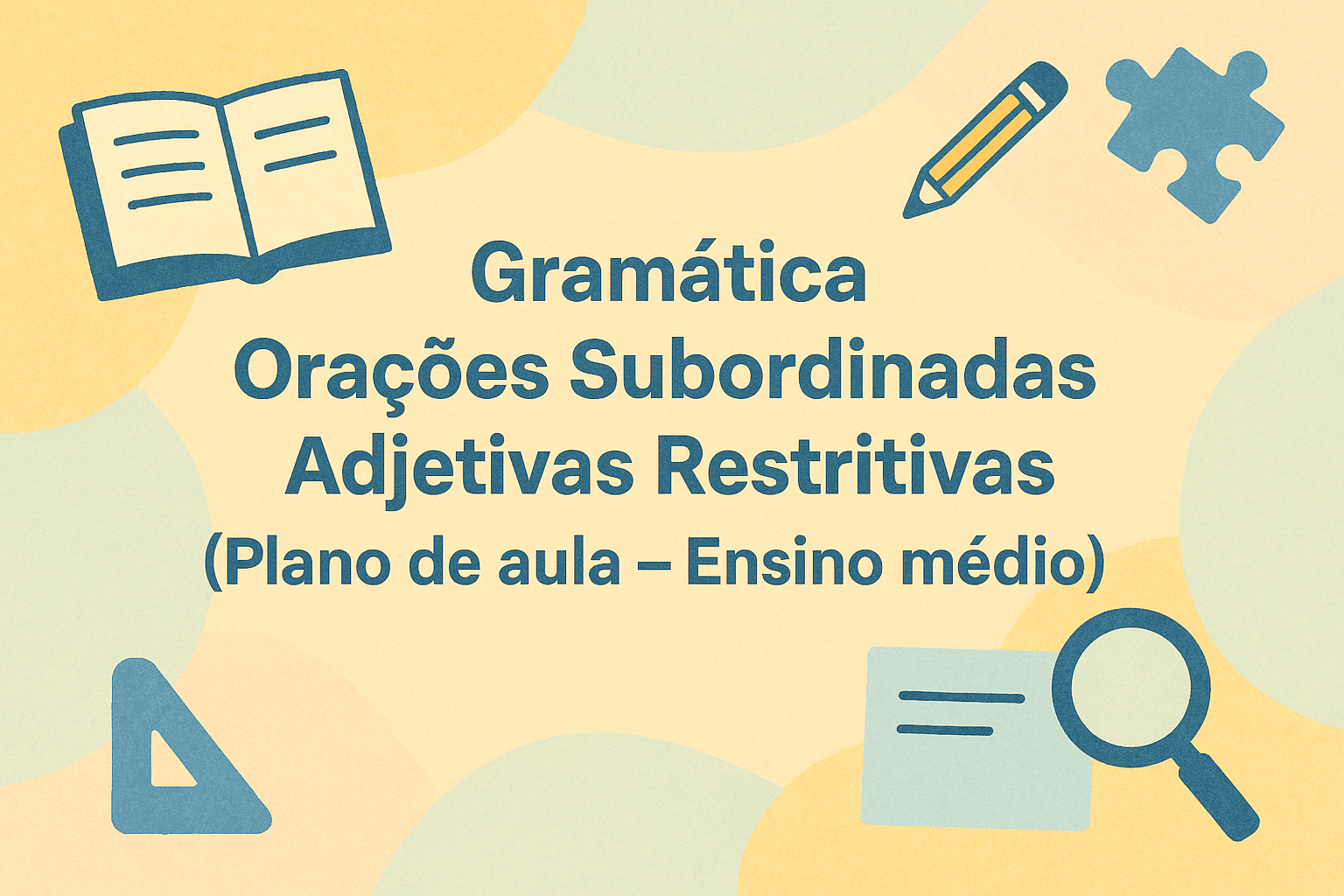 No momento, você está visualizando Gramática – Orações Subordinadas Adjetivas Restritivas (Plano de aula – Ensino médio)
