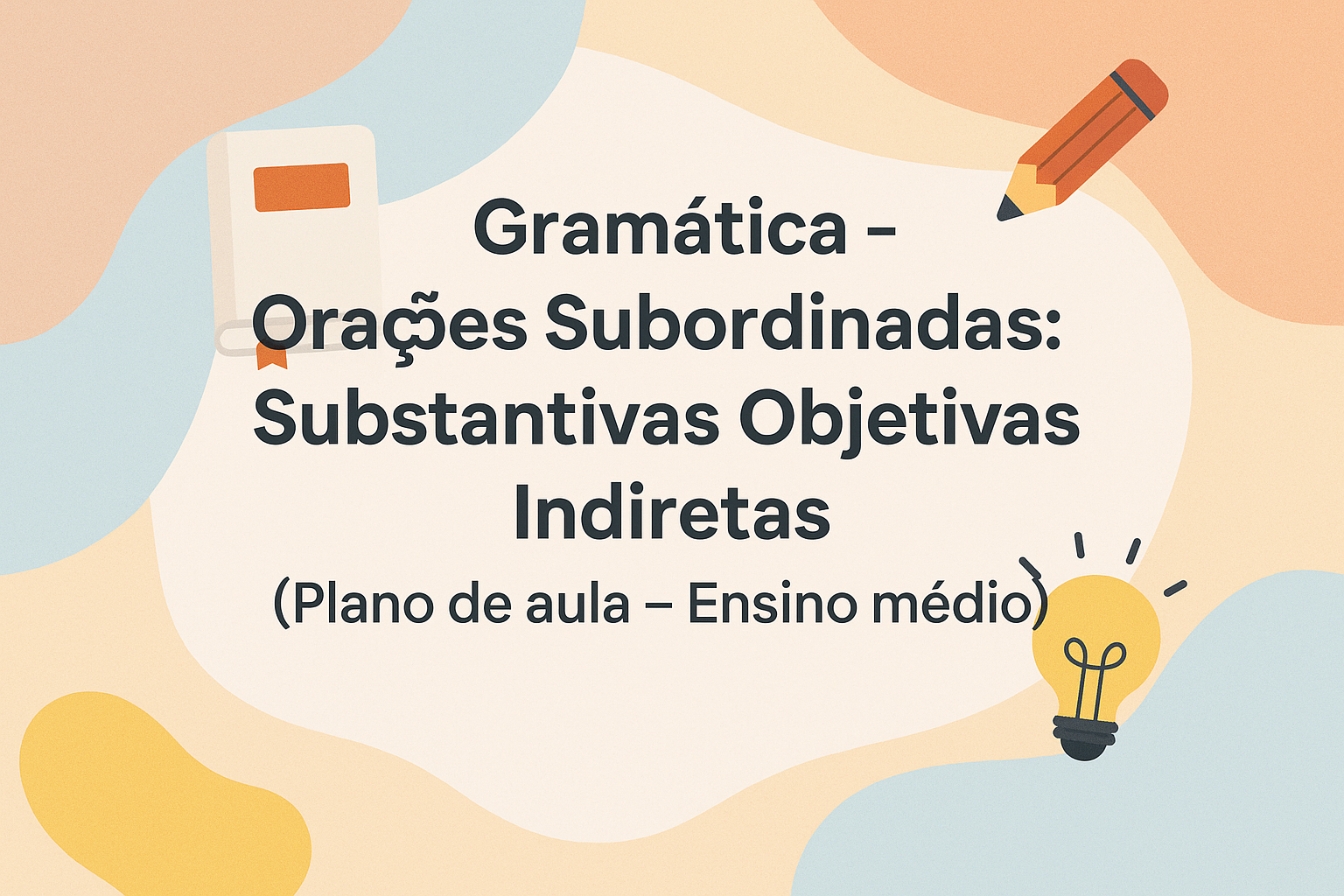 No momento, você está visualizando Gramática – Orações Subordinadas: Substantivas Objetivas Indiretas (Plano de aula – Ensino médio)
