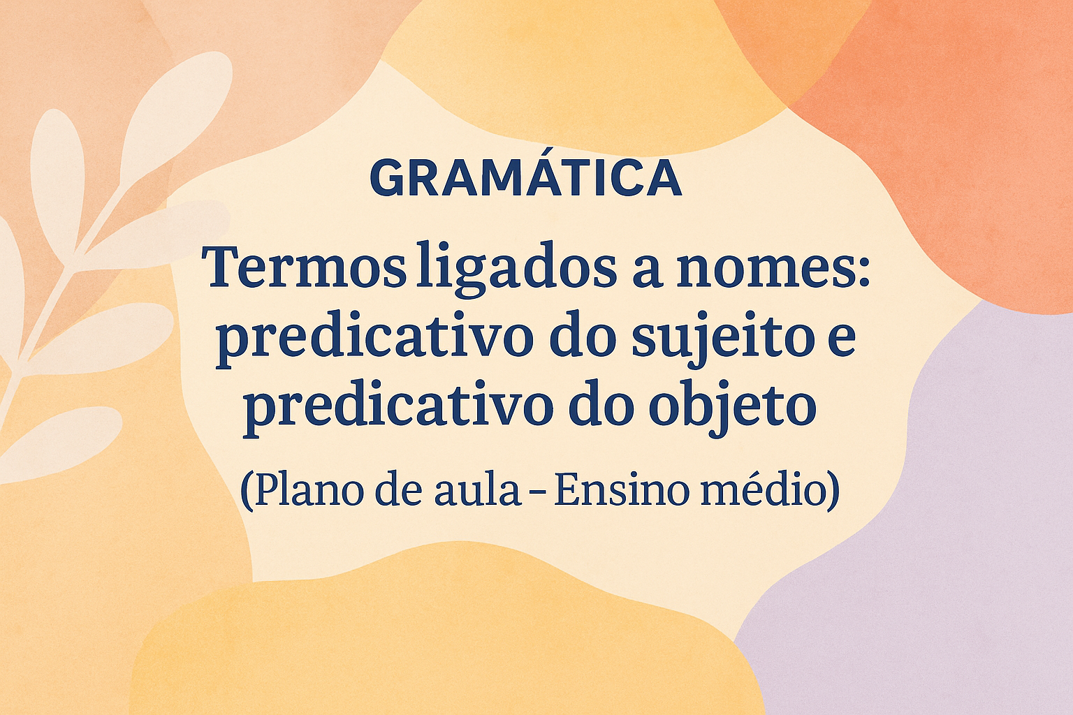 No momento, você está visualizando Gramática – Termos ligados a nomes:predicativo do sujeito e predicativo do objeto  (Plano de aula – Ensino médio)