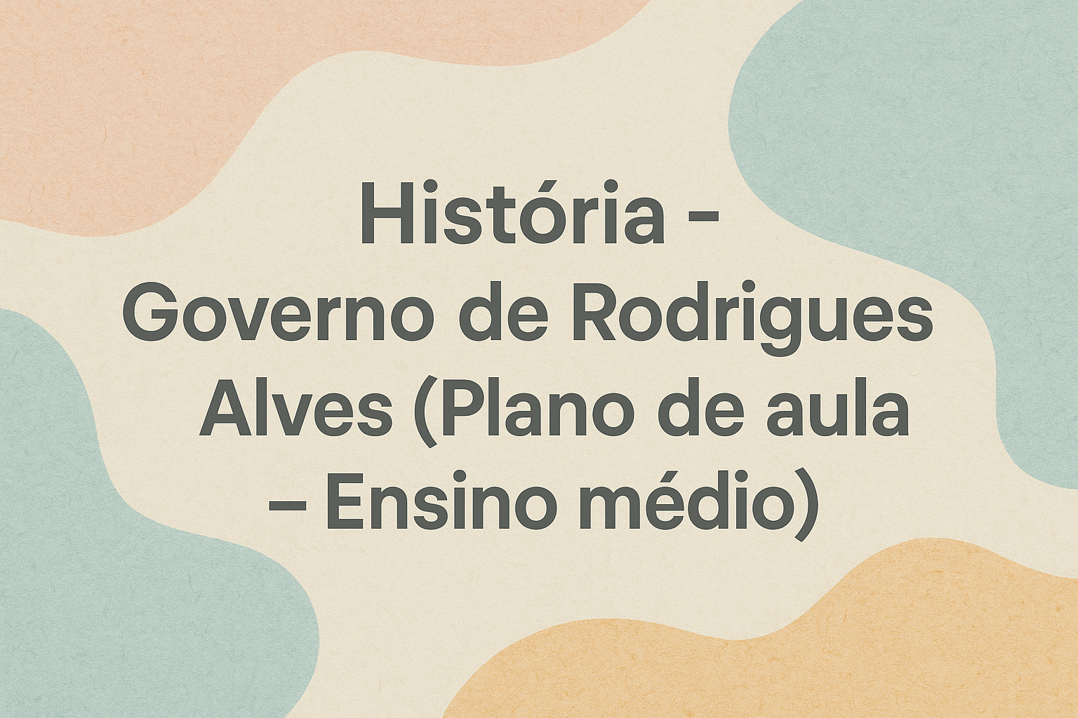 No momento, você está visualizando História – Governo de Rodrigues Alves (Plano de aula – Ensino médio)