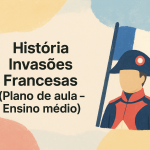 História – Invasões Francesas (Plano de aula – Ensino médio)
