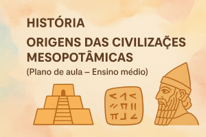 Leia mais sobre o artigo História – Origens das Civilizações Mesopotâmicas (Plano de aula – Ensino médio)