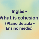 Inglês – What is cohesion (Plano de aula – Ensino médio)