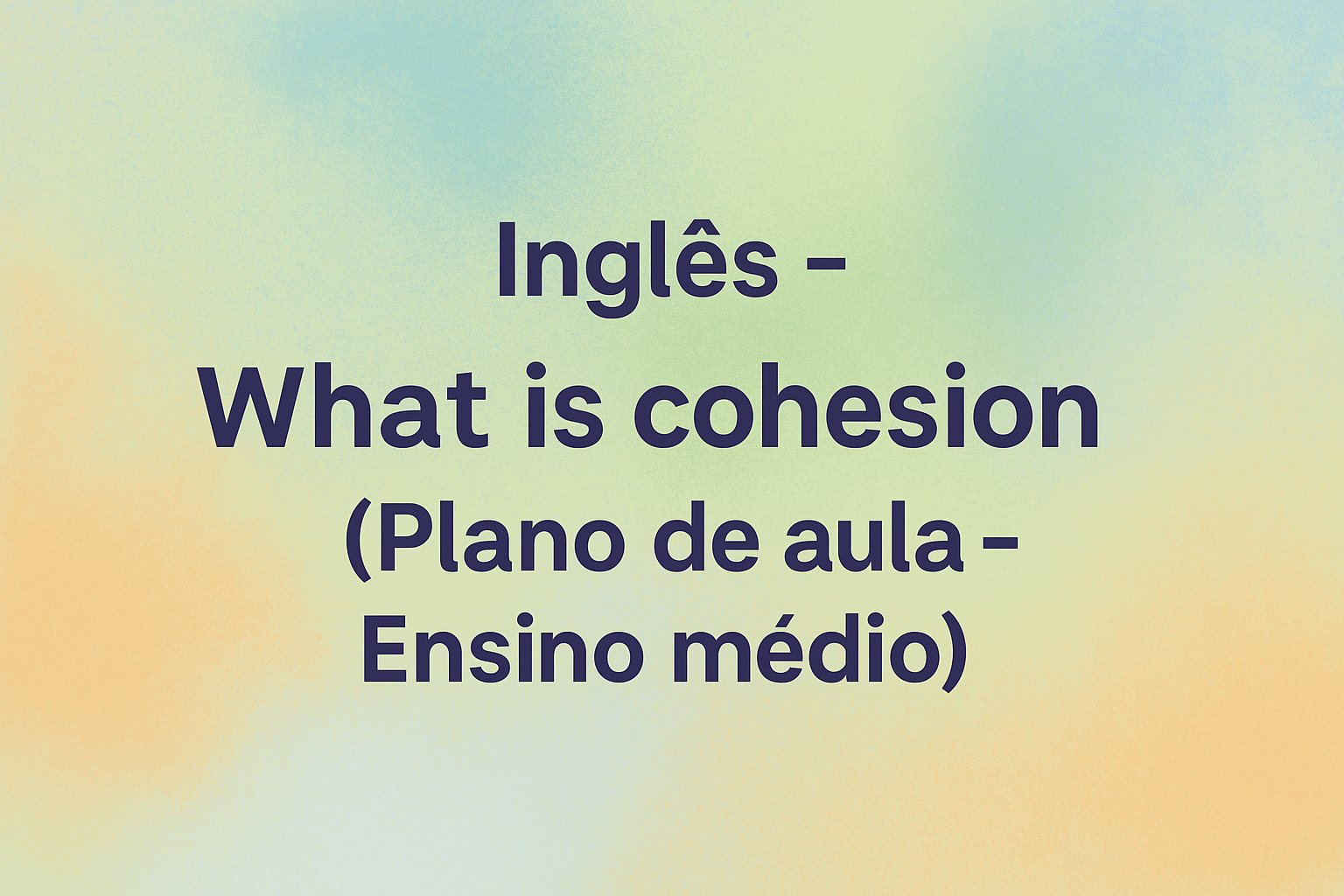 No momento, você está visualizando Inglês – What is cohesion (Plano de aula – Ensino médio)