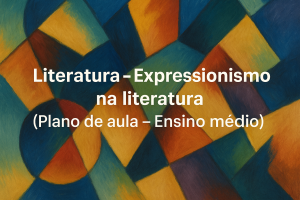 Leia mais sobre o artigo Literatura – Expressionismo na literatura (Plano de aula – Ensino médio)