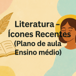 Literatura – Ícones Recentes (Plano de aula – Ensino médio)