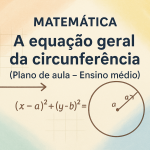 Matemática – A equação geral da circunferência (Plano de aula – Ensino médio)